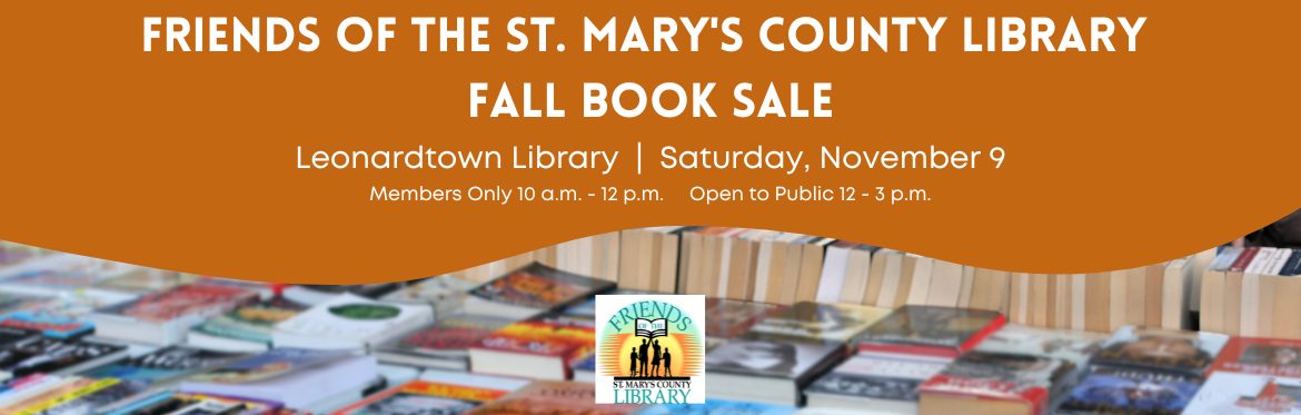 Friends of the St. Mary's County Library Fall Book Sale, Saturday, November 9, Leonardtown library. Members only 10 am -12 noon, Open to the public, 12 to 3 p.m.