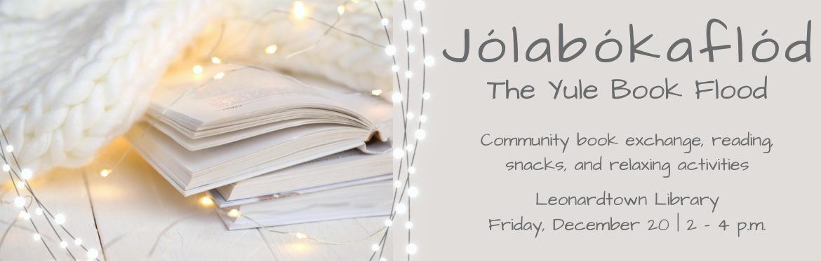 Jolabokaflod, The Yule Book Flood. Community book swap, reading, snacks, and activities. Leonardtown Library, Friday, December 20, 2-4 p.m.