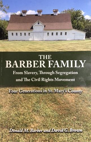 Book cover of The Barber Family: From Slavery, Through Segregation and the Civil Rights Movement, Four Generations in St. Mary's County, by Donald M. Barber and David G. Brown. The cover features a photo of a large white structure with a red roof and thre